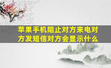 苹果手机阻止对方来电对方发短信对方会显示什么