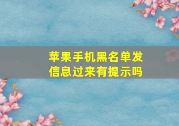 苹果手机黑名单发信息过来有提示吗