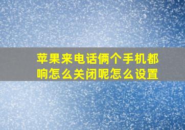 苹果来电话俩个手机都响怎么关闭呢怎么设置