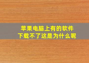 苹果电脑上有的软件下载不了这是为什么呢