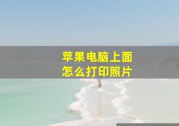 苹果电脑上面怎么打印照片