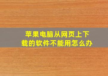 苹果电脑从网页上下载的软件不能用怎么办