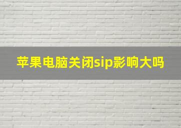 苹果电脑关闭sip影响大吗