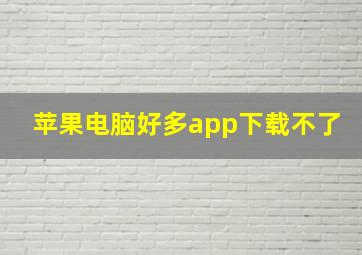 苹果电脑好多app下载不了