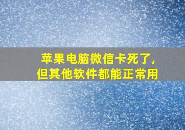 苹果电脑微信卡死了,但其他软件都能正常用