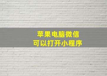 苹果电脑微信可以打开小程序