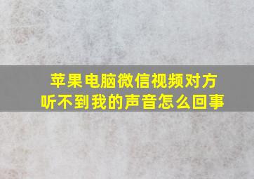 苹果电脑微信视频对方听不到我的声音怎么回事