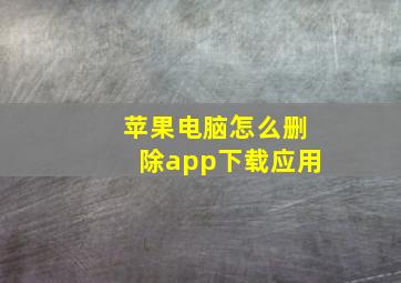 苹果电脑怎么删除app下载应用