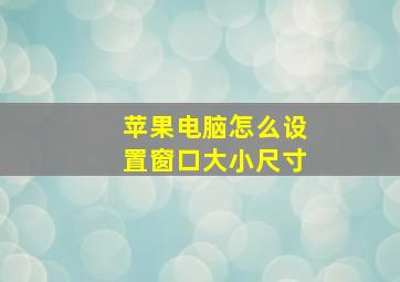 苹果电脑怎么设置窗口大小尺寸