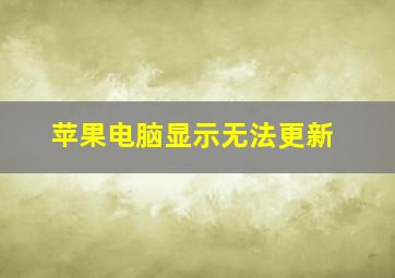 苹果电脑显示无法更新