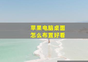 苹果电脑桌面怎么布置好看