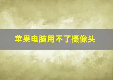 苹果电脑用不了摄像头