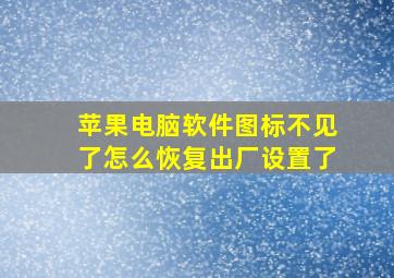 苹果电脑软件图标不见了怎么恢复出厂设置了