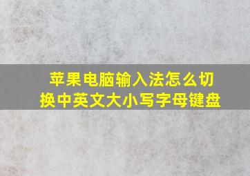 苹果电脑输入法怎么切换中英文大小写字母键盘