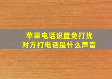 苹果电话设置免打扰对方打电话是什么声音