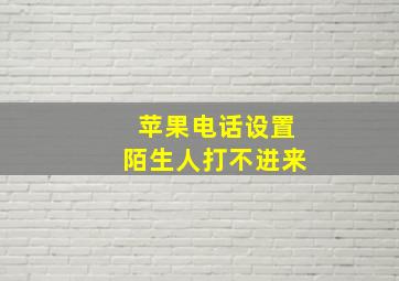 苹果电话设置陌生人打不进来