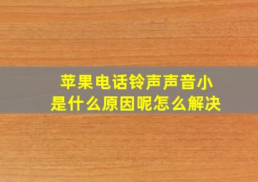 苹果电话铃声声音小是什么原因呢怎么解决