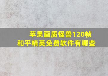 苹果画质怪兽120帧和平精英免费软件有哪些