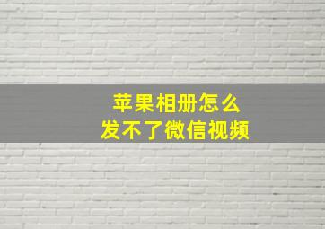 苹果相册怎么发不了微信视频