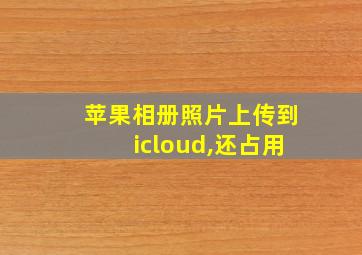 苹果相册照片上传到icloud,还占用