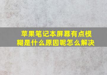 苹果笔记本屏幕有点模糊是什么原因呢怎么解决