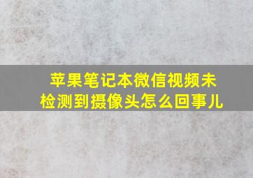 苹果笔记本微信视频未检测到摄像头怎么回事儿