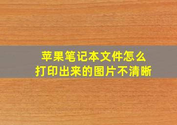 苹果笔记本文件怎么打印出来的图片不清晰