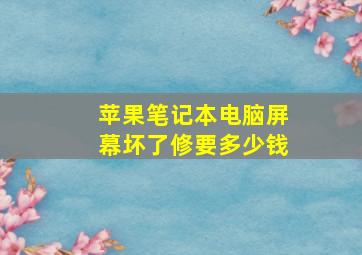 苹果笔记本电脑屏幕坏了修要多少钱