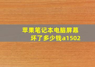 苹果笔记本电脑屏幕坏了多少钱a1502