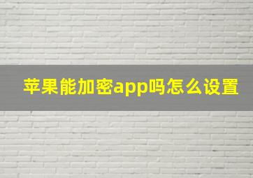 苹果能加密app吗怎么设置