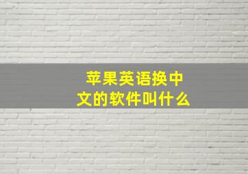 苹果英语换中文的软件叫什么