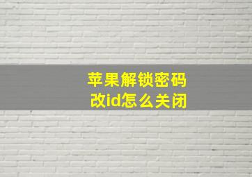 苹果解锁密码改id怎么关闭