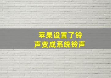 苹果设置了铃声变成系统铃声