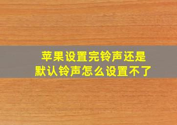 苹果设置完铃声还是默认铃声怎么设置不了