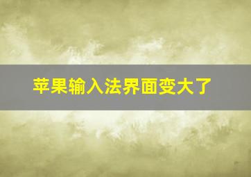 苹果输入法界面变大了