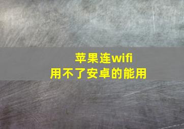 苹果连wifi用不了安卓的能用