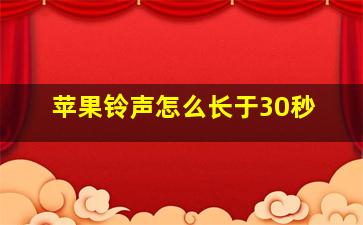 苹果铃声怎么长于30秒