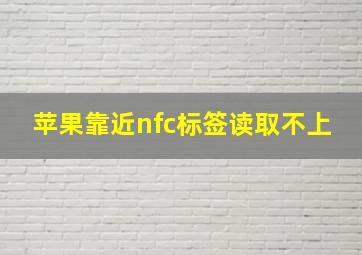 苹果靠近nfc标签读取不上