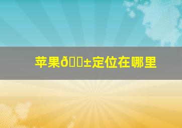 苹果📱定位在哪里