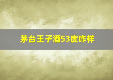 茅台王子酒53度咋样