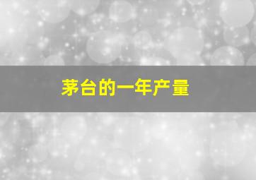 茅台的一年产量