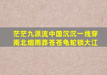 茫茫九派流中国沉沉一线穿南北烟雨莽苍苍龟蛇锁大江