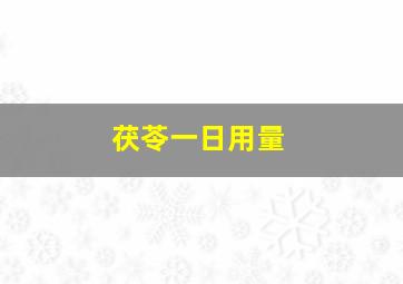 茯苓一日用量