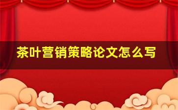 茶叶营销策略论文怎么写