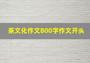 茶文化作文800字作文开头