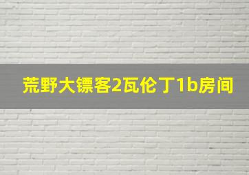 荒野大镖客2瓦伦丁1b房间