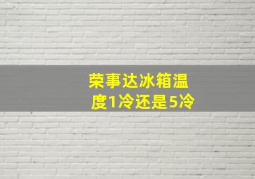 荣事达冰箱温度1冷还是5冷