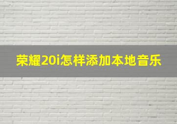 荣耀20i怎样添加本地音乐