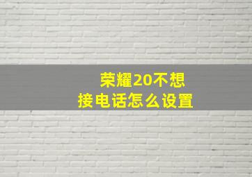 荣耀20不想接电话怎么设置