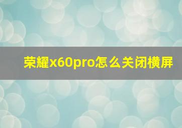 荣耀x60pro怎么关闭横屏